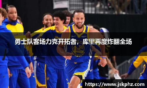 勇士队客场力克开拓者，库里再度炸翻全场
