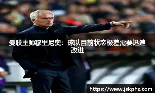 曼联主帅穆里尼奥：球队目前状态极差需要迅速改进