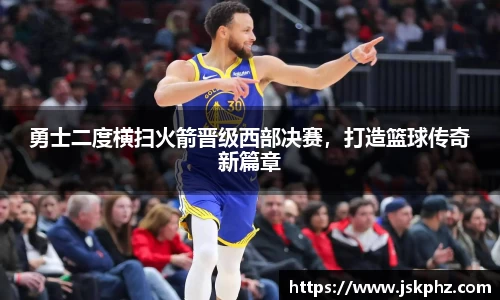 勇士二度横扫火箭晋级西部决赛，打造篮球传奇新篇章