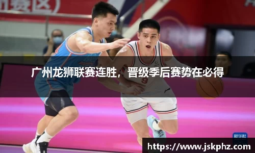 广州龙狮联赛连胜，晋级季后赛势在必得